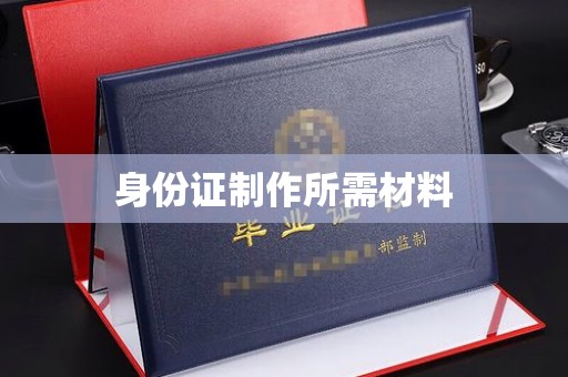 冈山身份证制作所需材料