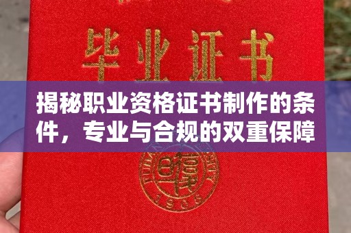 冈山揭秘职业资格证书制作的条件，专业与合规的双重保障