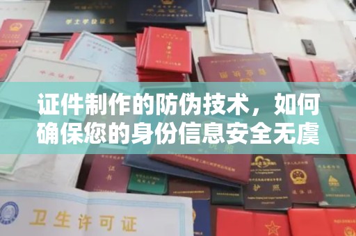 冈山证件制作的防伪技术，如何确保您的身份信息安全无虞？