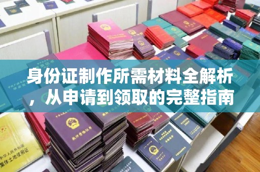 冈山身份证制作所需材料全解析，从申请到领取的完整指南