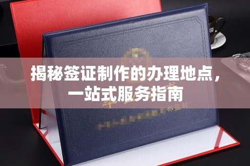 冈山揭秘签证制作的办理地点，一站式服务指南