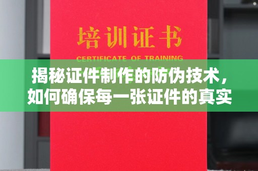 冈山揭秘证件制作的防伪技术，如何确保每一张证件的真实性
