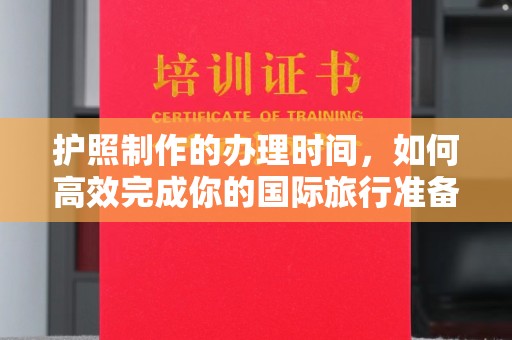 冈山护照制作的办理时间，如何高效完成你的国际旅行准备